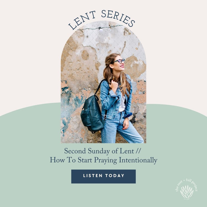 Second Sunday of Lent // How To Start Praying Intentionally