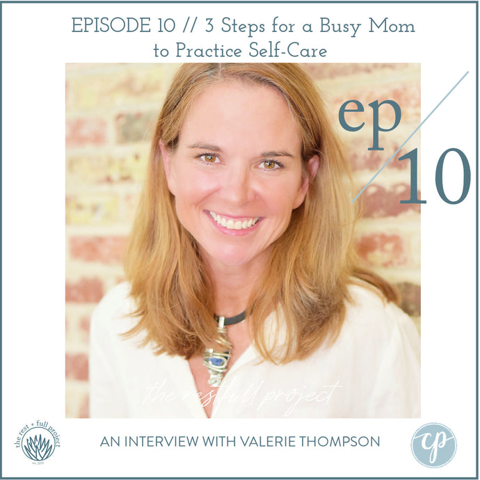Episode 10 // 3 Steps for a Busy Mom to Practice Self-Care (With Valerie Thompson)